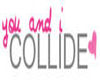 YOU & I COLIDE