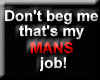 No Beg/Mans Job
