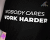 no1 care, work harder bk