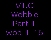 V.I.C~Wobble~ Part1