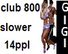 Club 800 slower 14ppl