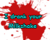 I Drank your Milkshake!