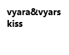 vyara &vyars kiss