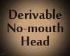 No Mouth Head Derivable