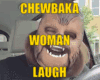 Chewbaka Woman Laugh