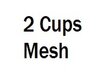 2 cups mesh