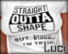 !L! Straight Outta Shape
