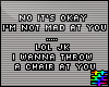 :S Throw a Chair at You.
