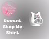 Doesnt  Stop Me Shirt