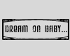 {E} Dream on baby...