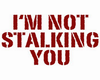 I'm not stalking you