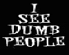* I See Dumb People