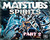 Matstubs|Spirits Pt.2