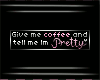 Give me coffee MADE