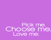 Pick Me Choose Me Love M