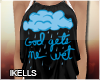 ~ lK: God gets me wet