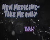 New Medicine- Take Me Aw