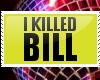 I KILLED BILL