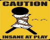 Caution insaine @ play