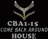 HOUSE-COME BACK AROUND