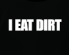 i eat dirt