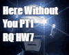 Here Without You PT1