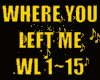 ♪WHERE YOU LEFT ME♪