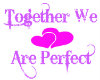 "TOGETHER WE ARE PERFECT