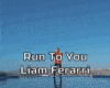 LIAM FERARRI-RUN TO YOU