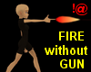 !@ Fire without gun!